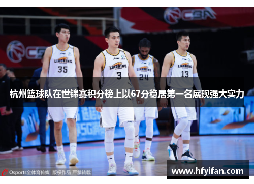 杭州篮球队在世锦赛积分榜上以67分稳居第一名展现强大实力