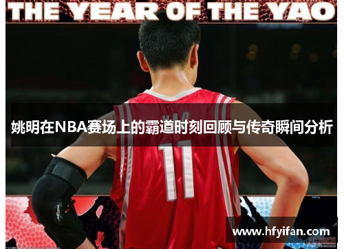 姚明在NBA赛场上的霸道时刻回顾与传奇瞬间分析