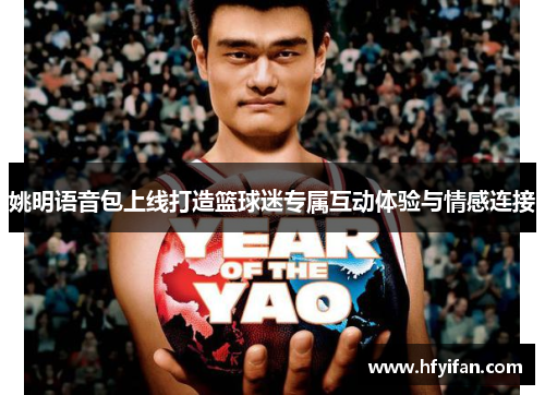 姚明语音包上线打造篮球迷专属互动体验与情感连接