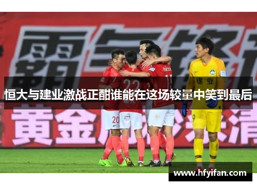 恒大与建业激战正酣谁能在这场较量中笑到最后