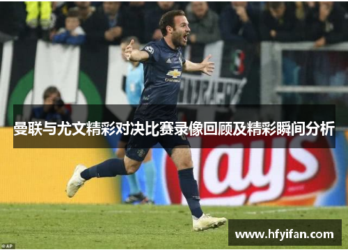 曼联与尤文精彩对决比赛录像回顾及精彩瞬间分析