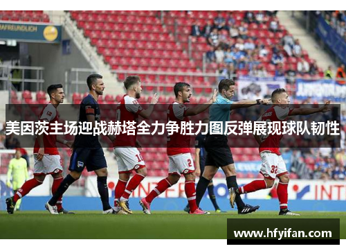 美因茨主场迎战赫塔全力争胜力图反弹展现球队韧性