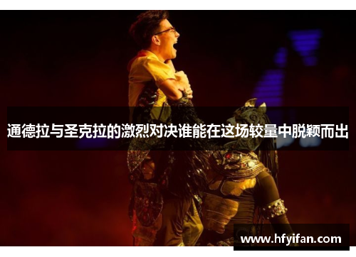 通德拉与圣克拉的激烈对决谁能在这场较量中脱颖而出